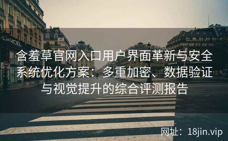 含羞草官网入口用户界面革新与安全系统优化方案：多重加密、数据验证与视觉提升的综合评测报告